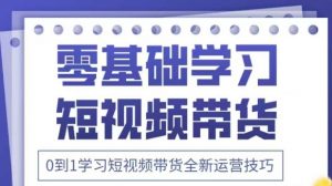 抖音全新短视频带货运营技巧，2025年新课，0到1学习短视频带货全新运营技巧_网创资源库