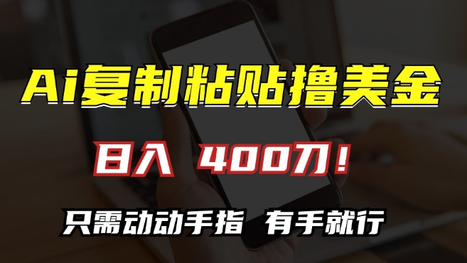 AI复制粘贴撸美金，日入400，只需动动手指，小白无脑操作【揭秘】_网创资源库