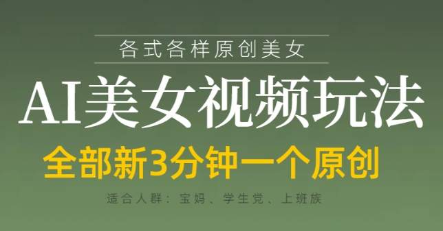 各类AI美女视频玩法，3分钟一个原创，当天可变现_网创资源库