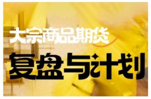 倍增计划·大宗商品期货复盘与计划，掌握在复杂多变的市场中做出明智的交易决策_网创资源库