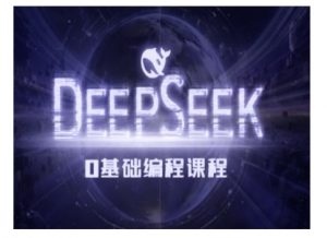 Deepseek零基础AI编程课-deepseek教程_网创资源库