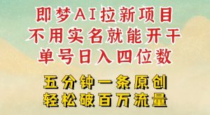 2025抖音新项目，即梦AI拉新，不用实名就能做，几分钟一条原创作品，全职干单日收益突破四位数_网创资源库