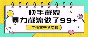 快手暴力截流玩法，全自动无需人工，每日单号50+精准客资【揭秘】_网创资源库