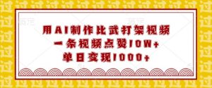 用AI制作比武打架视频，一条视频点赞10W+，单日变现1k【揭秘】_网创资源库
