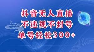抖音无人挂JI项目，单号纯利300+稳稳的，深层揭秘最新玩法，不违规也不封号【揭秘】_网创资源库