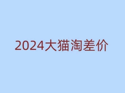 2024版大猫淘差价课程，新手也能学的无货源电商课程_网创资源库