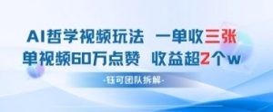 AI哲学视频新玩法 一单398元-单条视频60W点赞收益过W_网创资源库