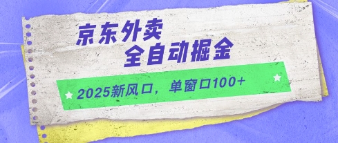2025新风口，京东外卖全自动掘金，单窗口100+【揭秘】_网创资源库