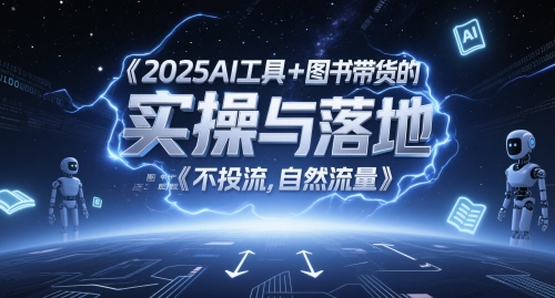 2025AI工具+图书带货的实操与落地，图文起号带货全攻略，不投流，自然流量_网创资源库