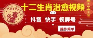 疯狂火爆！抖音，小红书，视频号十二生肖治愈的视频，轻松制作+快速拿到结果_网创资源库