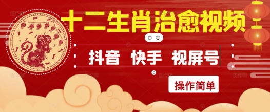 疯狂火爆！抖音，小红书，视频号十二生肖治愈的视频，轻松制作+快速拿到结果_网创资源库