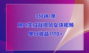 3分钟1条，用AI生成战损风女侠视频，单日收益1k+_网创资源库
