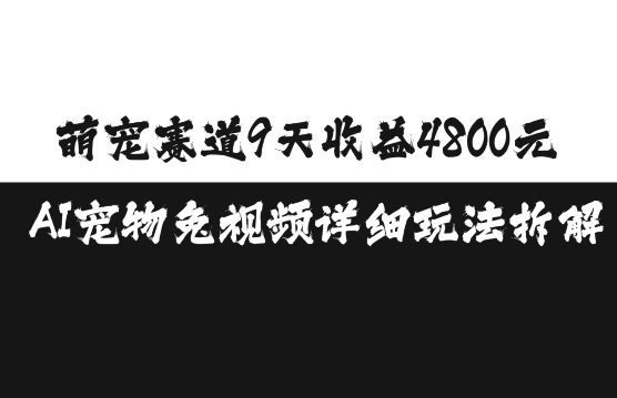 萌宠赛道9天收益4800元，AI宠物免视频详细玩法拆解_网创资源库