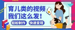 疯狂爆火！抖音，视频号育儿类的视频，小白轻松制作，快速拿到结果_网创资源库