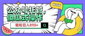 2025微信公众号托管计划，小白宝妈轻松日入8张【揭秘】_网创资源库