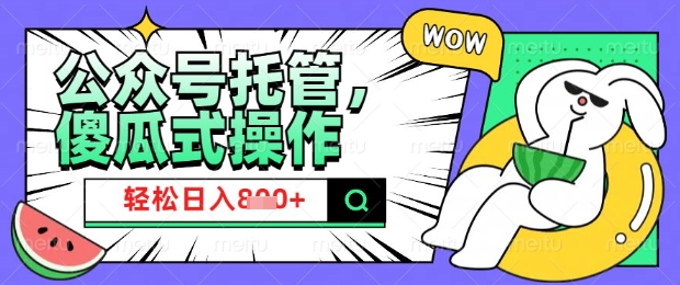 2025微信公众号托管计划，小白宝妈轻松日入8张【揭秘】_网创资源库