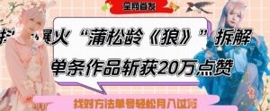 爆火“蒲松龄《狼》”实战拆解，仅6条作品涨粉24W，单条作品收获20W点赞，找对方法轻松起号月入过W_网创资源库