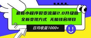 最新小程序升级版项目，全新变现方式，小白轻松上手，日均稳定1k【揭秘】_网创资源库
