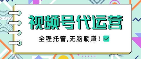 视频号代运营，团队托管计划，简单操作不限时间地点，一部手机单月轻松变现5k【揭秘】_网创资源库
