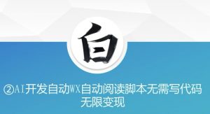 “美添赚”AI开发自动WX自动阅读脚本无需写代码无限变现【揭秘】_网创资源库
