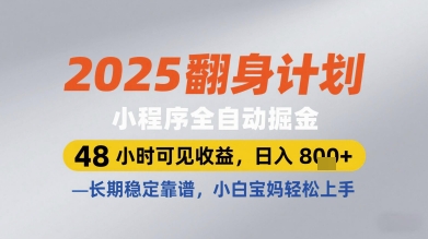 2025翻身计划小程序全自动掘金，48小时可见收益，日入多张+，长期稳定靠谱，小白宝妈轻松上手【揭秘】_网创资源库