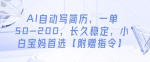 AI自动写简历，一单50-200，长久稳定，小白宝妈首选【附赠指令】_网创资源库
