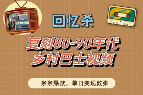 回忆杀！复刻80-90年代乡村巴士视频，条条爆款，单日变现数张_网创资源库