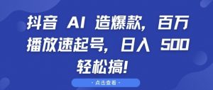 抖音 AI 造爆款，百万播放速起号，日入5张 轻松搞【揭秘】_网创资源库