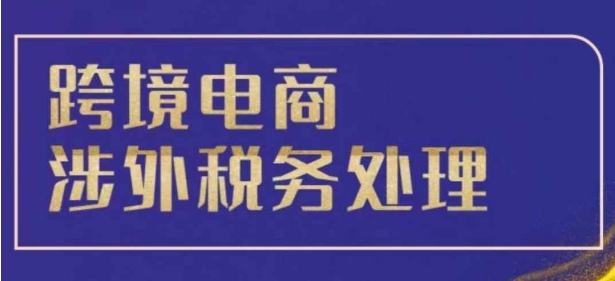 跨境税务宝典教程：跨境电商全球税务处理策略_网创资源库