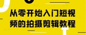 从零开始入门短视频的拍摄剪辑教程_网创资源库