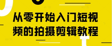 从零开始入门短视频的拍摄剪辑教程_网创资源库