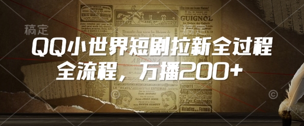 QQ小世界短剧拉新全流程，万播200+_网创资源库