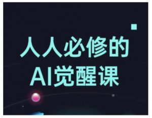 人人必修的Al觉醒课，AI工具全解，从办公神器到创意设计_网创资源库