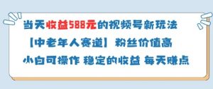 当天收益588的视频号分成计划新玩法中老年人赛道粉丝价值高_网创资源库