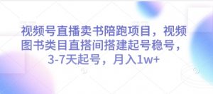视频号直播卖书陪跑项目，视频号图书类目直搭间搭建起号稳号，3-7天起号，月入1w+_网创资源库