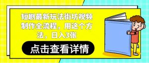 短剧最新玩法街坊视频制作全流程，用这个方法，日入3张_网创资源库