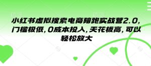 小红书虚拟搜索电商陪跑实战营2.0，门槛极低，0成本投入，天花板高，可以轻松放大_网创资源库