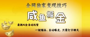 2025咸鱼AI全自动托管电商带货，掌握流量密码，开启躺Z新模式【揭秘】_网创资源库