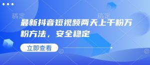 最新抖音短视频两天上千粉万粉方法，安全稳定_网创资源库