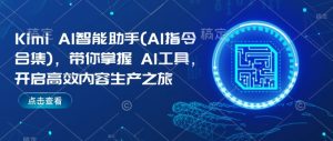 Kimi AI智能助手(AI指令合集)，带你掌握AI工具，开启高效内容生产之旅_网创资源库