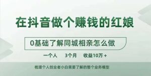 在抖音做个赚钱的红娘，0基础了解同城相亲，怎么做一个人3个月收益10W+_网创资源库