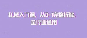 私域入门课，从0-1完整拆解，全行业通用_网创资源库