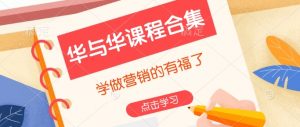 华与华课程合集，​学做营销的有福了_网创资源库