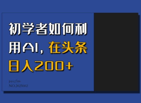 初学者如何利用AI，在头条日入200+_网创资源库