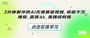 3分钟制作的AI天使萌宝视频，收获千万播放，变现4k，保姆级教程!_网创资源库