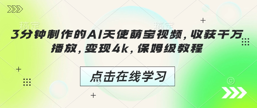3分钟制作的AI天使萌宝视频，收获千万播放，变现4k，保姆级教程!_网创资源库