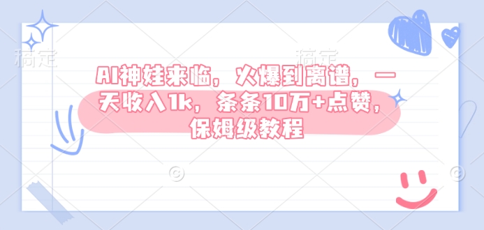 AI神娃来临，火爆到离谱，一天收入1k，条条10万+点赞，保姆级教程_网创资源库