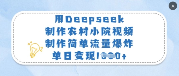 用Deepseek制作农村小院视频，制作简单流量爆炸，单日变现多张_网创资源库