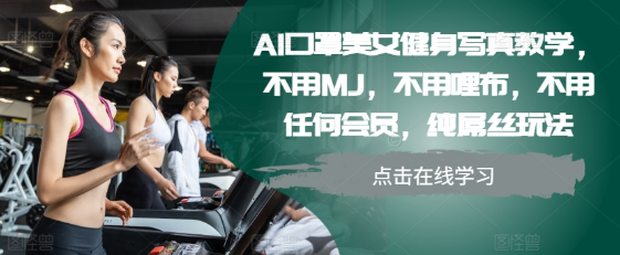 AI口罩美女健身写真教学，不用MJ，不用哩布，不用任何会员，纯屌丝玩法_网创资源库