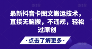 最新抖音卡图文搬运技术，直接无脑搬，不违规，轻松过原创_网创资源库